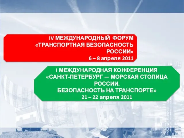 IV МЕЖДУНАРОДНЫЙ ФОРУМ «ТРАНСПОРТНАЯ БЕЗОПАСНОСТЬ РОССИИ» 6 – 8 апреля 2011 I