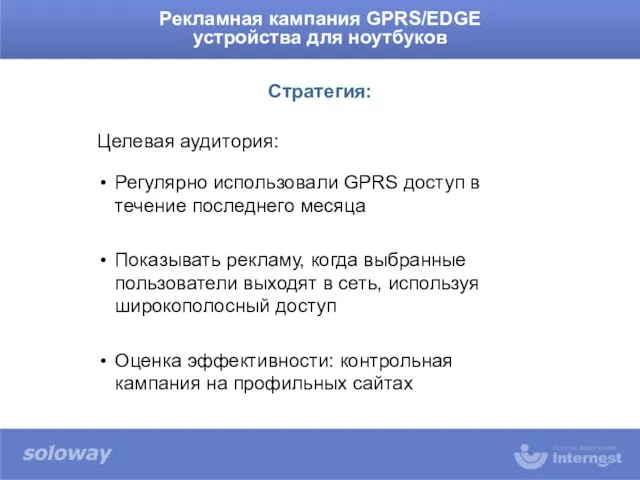 Целевая аудитория: Рекламная кампания GPRS/EDGE устройства для ноутбуков Стратегия: Регулярно использовали GPRS