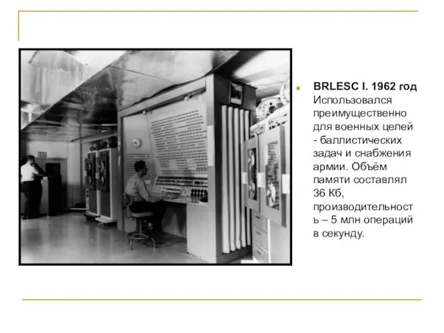 BRLESC I. 1962 год Использовался преимущественно для военных целей - баллистических задач