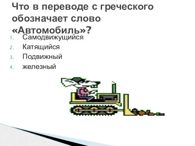 Самодвижущийся Катящийся Подвижный железный Что в переводе с греческого обозначает слово «Автомобиль»?