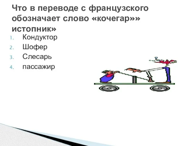 Кондуктор Шофер Слесарь пассажир Что в переводе с французского обозначает слово «кочегар»»истопник»