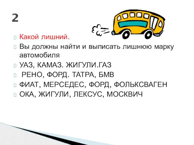 Какой лишний. Вы должны найти и выписать лишнюю марку автомобиля УАЗ, КАМАЗ.