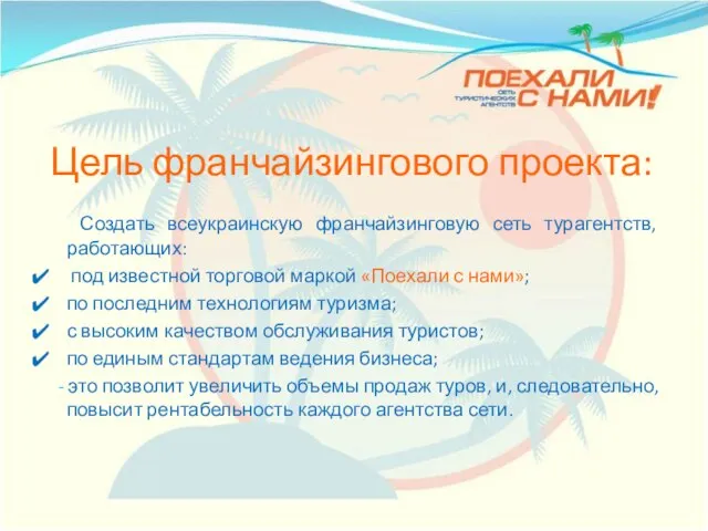 Цель франчайзингового проекта: Создать всеукраинскую франчайзинговую сеть турагентств, работающих: под известной торговой
