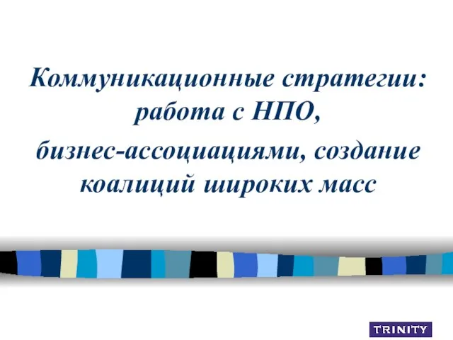 Коммуникационные стратегии: работа с НПО, бизнес-ассоциациями, создание коалиций широких масс