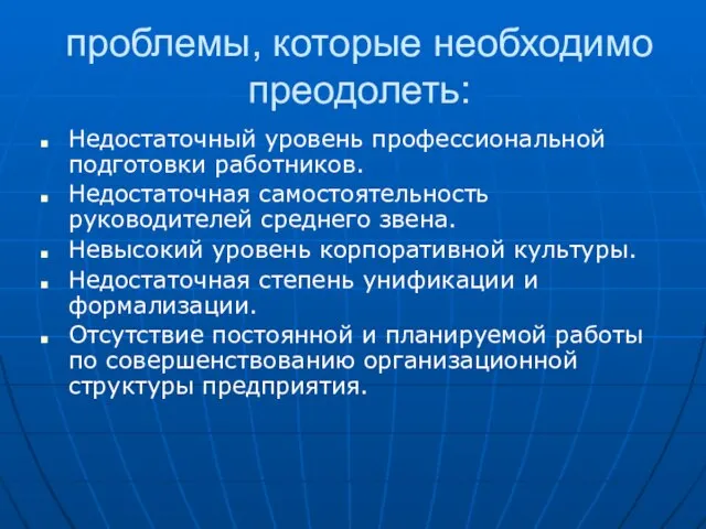 проблемы, которые необходимо преодолеть: Недостаточный уровень профессиональной подготовки работников. Недостаточная самостоятельность руководителей