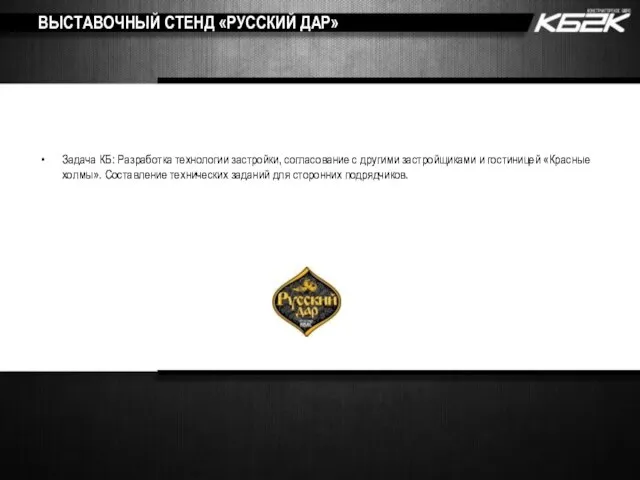 ВЫСТАВОЧНЫЙ СТЕНД «РУССКИЙ ДАР» Задача КБ: Разработка технологии застройки, согласование с другими