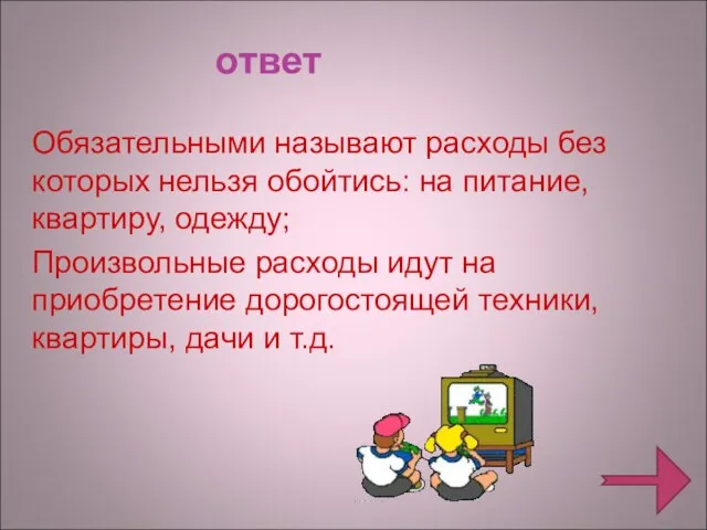 ответ Обязательными называют расходы без которых нельзя обойтись: на питание, квартиру, одежду;