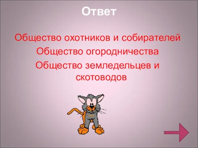 Ответ Общество охотников и собирателей Общество огородничества Общество земледельцев и скотоводов