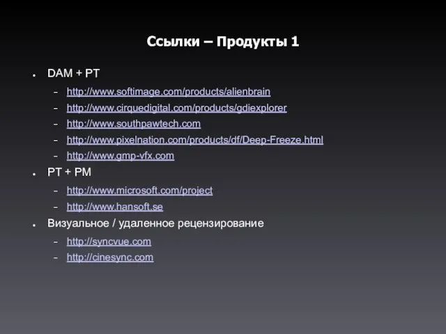 Ссылки – Продукты 1 DAM + PT http://www.softimage.com/products/alienbrain http://www.cirquedigital.com/products/gdiexplorer http://www.southpawtech.com http://www.pixelnation.com/products/df/Deep-Freeze.html http://www.gmp-vfx.com