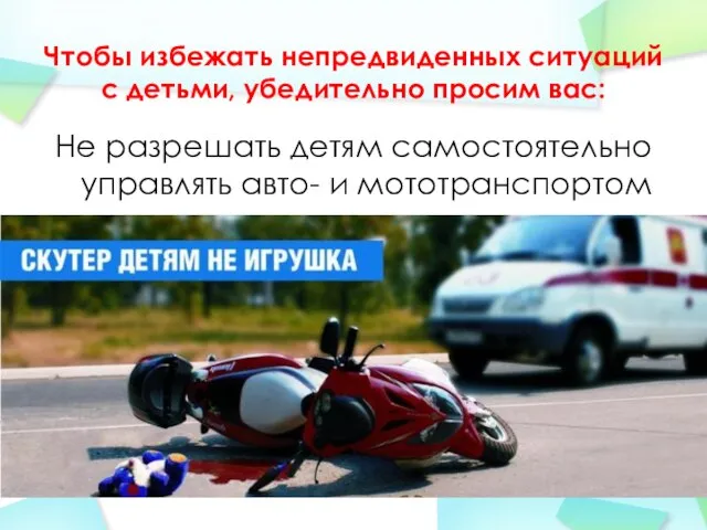 Не разрешать детям самостоятельно управлять авто- и мототранспортом Чтобы избежать непредвиденных ситуаций