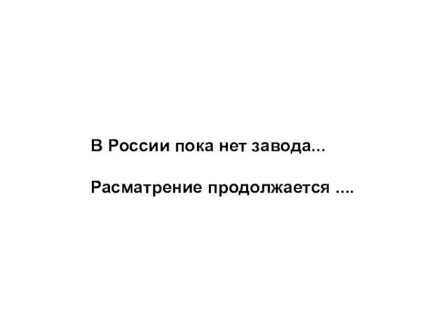 В России пока нет завода... Расматрение продолжается ....