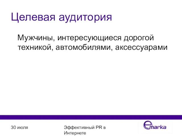 30 июля Эффективный PR в Интернете Целевая аудитория Мужчины, интересующиеся дорогой техникой, автомобилями, аксессуарами