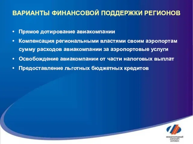 ВАРИАНТЫ ФИНАНСОВОЙ ПОДДЕРЖКИ РЕГИОНОВ Прямое дотирование авиакомпании Компенсация региональными властями своим аэропортам