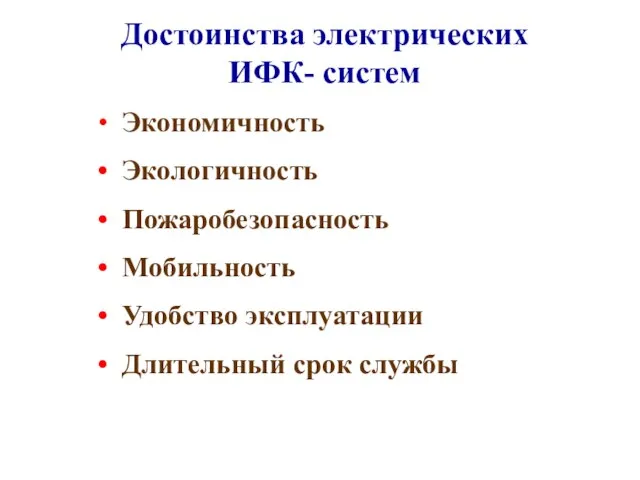 Достоинства электрических ИФК- систем Экономичность Экологичность Пожаробезопасность Мобильность Удобство эксплуатации Длительный срок службы