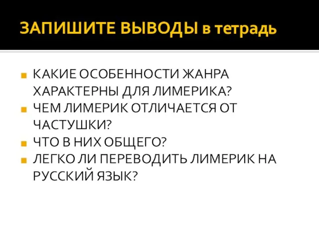 ЗАПИШИТЕ ВЫВОДЫ в тетрадь КАКИЕ ОСОБЕННОСТИ ЖАНРА ХАРАКТЕРНЫ ДЛЯ ЛИМЕРИКА? ЧЕМ ЛИМЕРИК