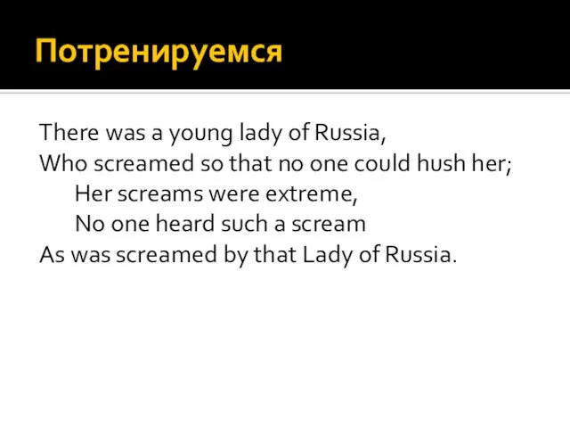 Потренируемся There was a young lady of Russia, Who screamed so that