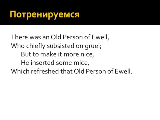 Потренируемся There was an Old Person of Ewell, Who chiefly subsisted on