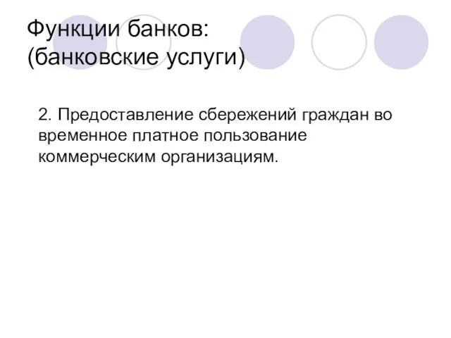 Функции банков: (банковские услуги) 2. Предоставление сбережений граждан во временное платное пользование коммерческим организациям.