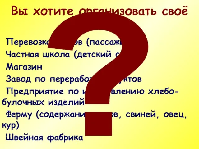 Вы хотите организовать своё дело: Перевозка грузов (пассажиров) Частная школа (детский сад)