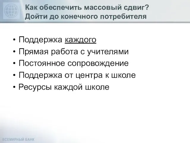 Как обеспечить массовый сдвиг? Дойти до конечного потребителя Поддержка каждого Прямая работа