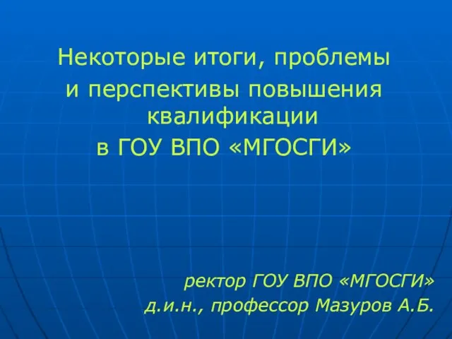 Некоторые итоги, проблемы и перспективы повышения квалификации в ГОУ ВПО «МГОСГИ» ректор