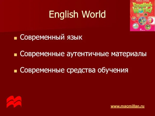 English World Современный язык Современные аутентичные материалы Современные средства обучения www.macmillan.ru