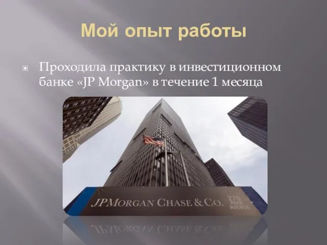 Мой опыт работы Проходила практику в инвестиционном банке «JP Morgan» в течение 1 месяца