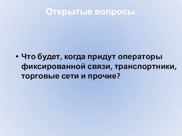 Открытые вопросы Что будет, когда придут операторы фиксированной связи, транспортники, торговые сети и прочие?