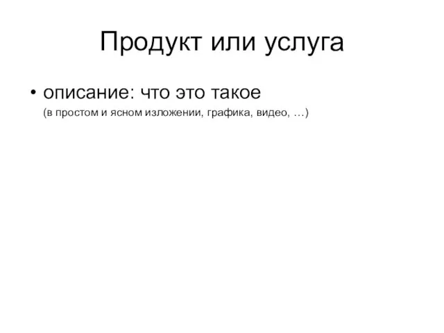 Продукт или услуга описание: что это такое (в простом и ясном изложении, графика, видео, …)