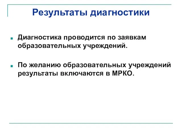 Результаты диагностики Диагностика проводится по заявкам образовательных учреждений. По желанию образовательных учреждений результаты включаются в МРКО.