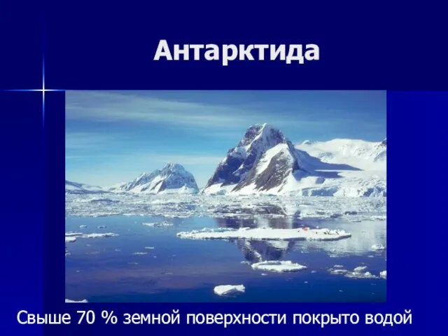 Антарктида Свыше 70 % земной поверхности покрыто водой