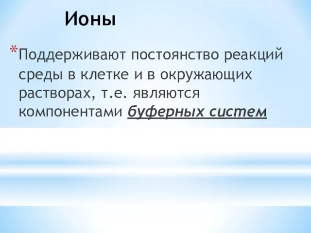 Ионы Поддерживают постоянство реакций среды в клетке и в окружающих растворах, т.е. являются компонентами буферных систем