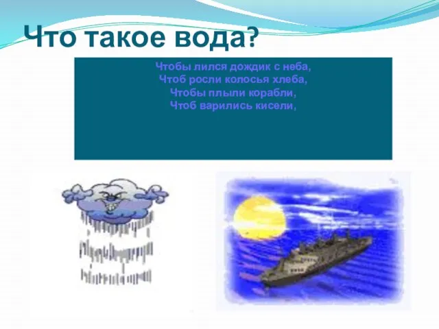 Что такое вода? Чтобы лился дождик с неба, Чтоб росли колосья хлеба,