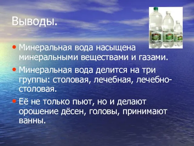 Выводы. Минеральная вода насыщена минеральными веществами и газами. Минеральная вода делится на