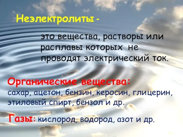 это вещества, растворы или расплавы которых не проводят электрический ток. Неэлектролиты -