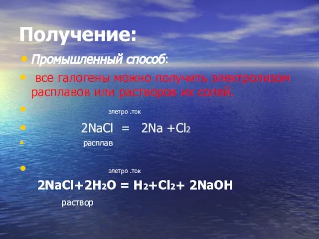 Получение: Промышленный способ: все галогены можно получить электролизом расплавов или растворов их