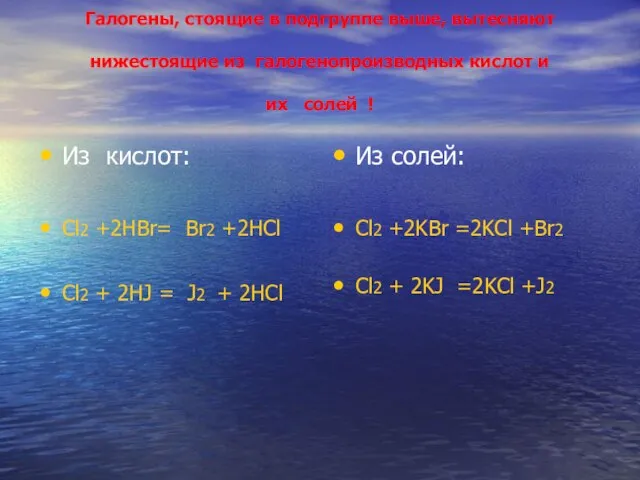 Галогены, стоящие в подгруппе выше, вытесняют нижестоящие из галогенопроизводных кислот и их