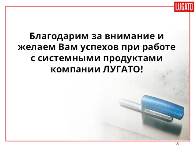 Благодарим за внимание и желаем Вам успехов при работе с системными продуктами компании ЛУГАТО! Schlussfolie