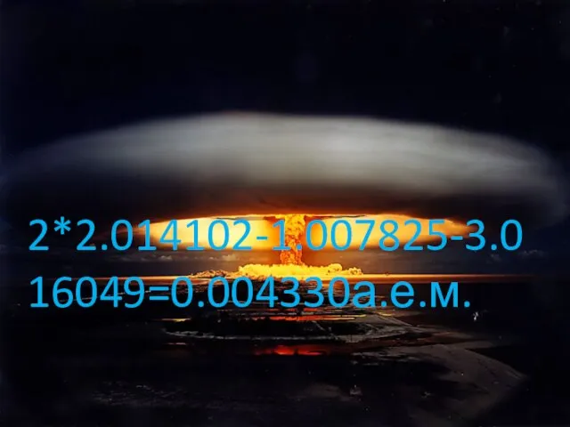 2*2.014102-1.007825-3.016049=0.004330а.е.м.