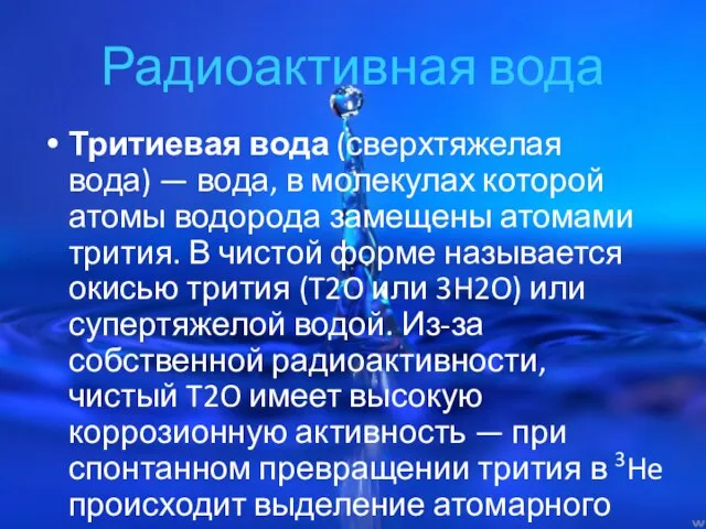 Радиоактивная вода Тритиевая вода (сверхтяжелая вода) — вода, в молекулах которой атомы