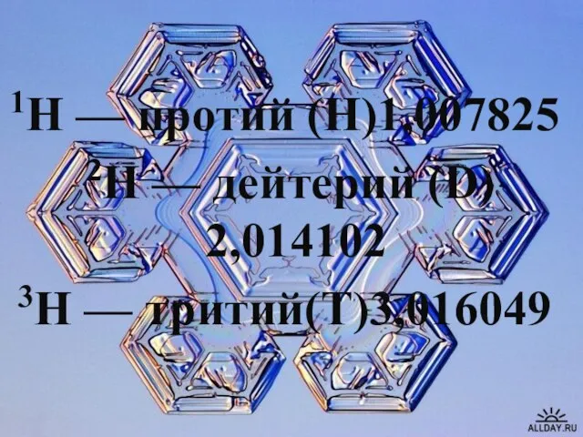1H — протий (Н)1,007825 2H — дейтерий (D) 2,014102 3H — тритий(T)3,016049