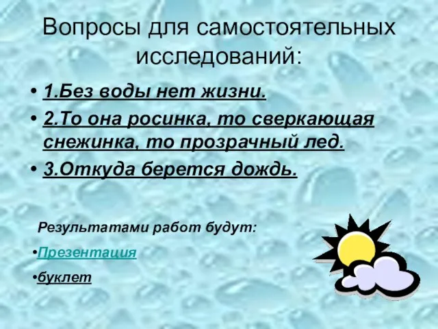 Вопросы для самостоятельных исследований: 1.Без воды нет жизни. 2.То она росинка, то