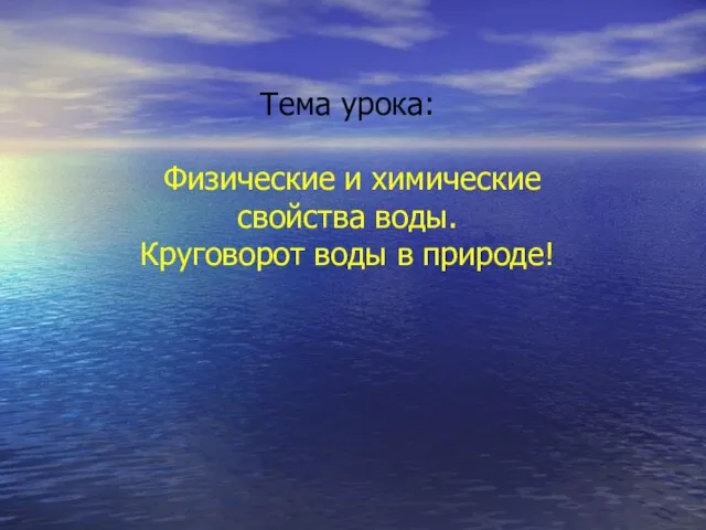 Тема урока: Физические и химические свойства воды. Круговорот воды в природе!