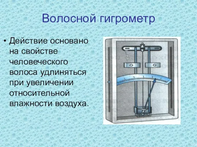 Волосной гигрометр Действие основано на свойстве человеческого волоса удлиняться при увеличении относительной влажности воздуха.