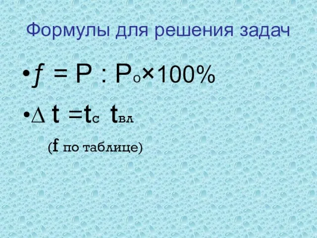 Формулы для решения задач ƒ = Р : Ро×100% ∆ t =tc