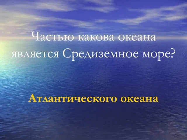 Частью какова океана является Средиземное море? Атлантического океана