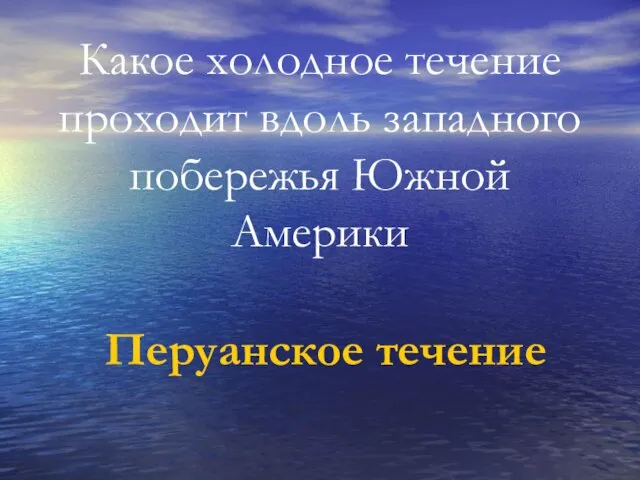 Какое холодное течение проходит вдоль западного побережья Южной Америки Перуанское течение