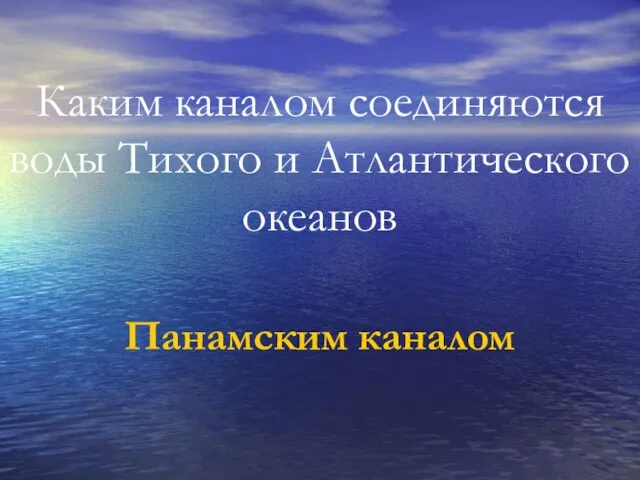 Каким каналом соединяются воды Тихого и Атлантического океанов Панамским каналом