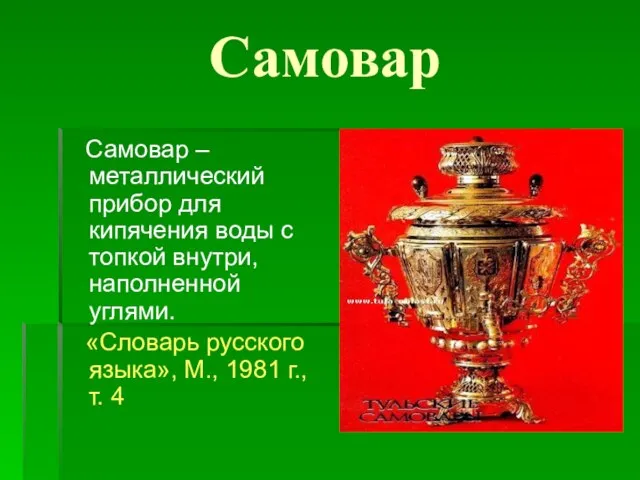 Самовар Самовар – металлический прибор для кипячения воды с топкой внутри, наполненной