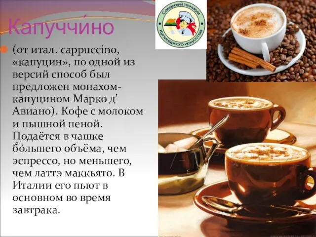 Капуччи́но (от итал. cappuccino, «капуцин», по одной из версий способ был предложен